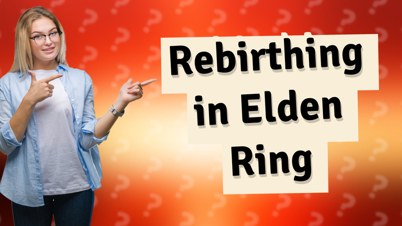 Rebirthing in Elden Ring