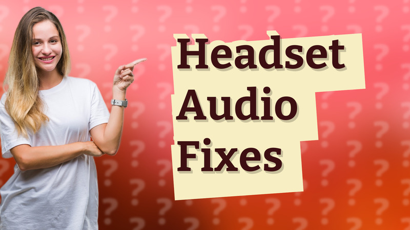 Headset Audio Fixes