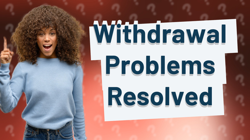 Withdrawal Problems Resolved