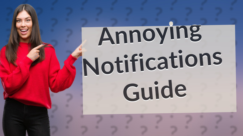 Annoying Notifications Guide