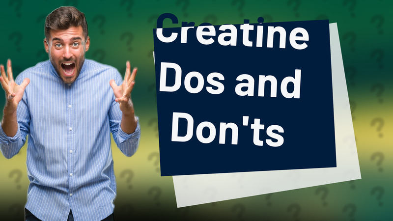 Creatine Dos and Don'ts