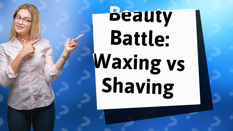 Beauty Battle: Waxing vs Shaving