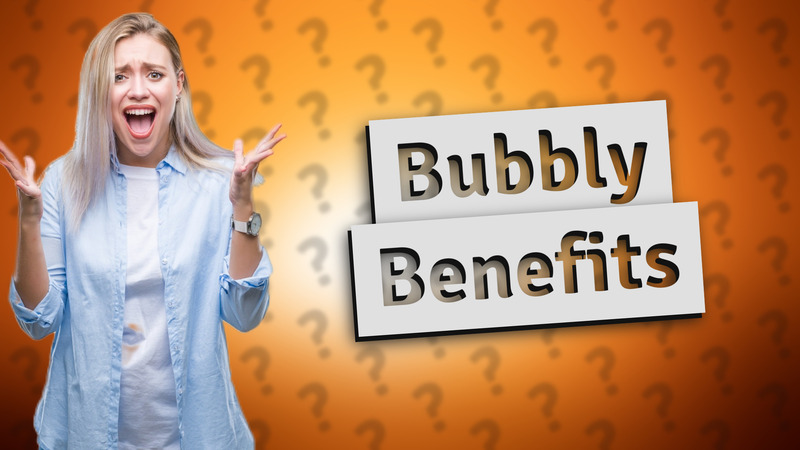 Bubbly Benefits