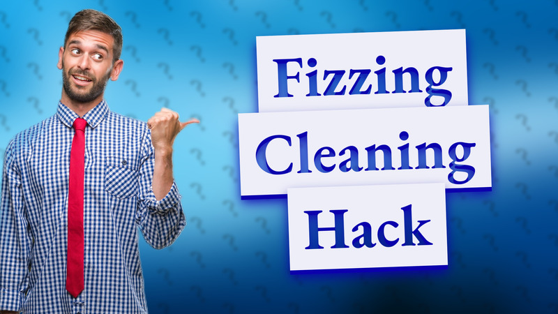 Fizzing Cleaning Hack