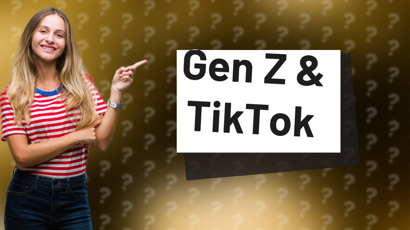 Gen Z & TikTok