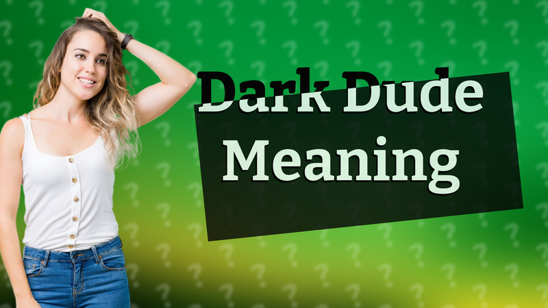 Dark Dude Meaning