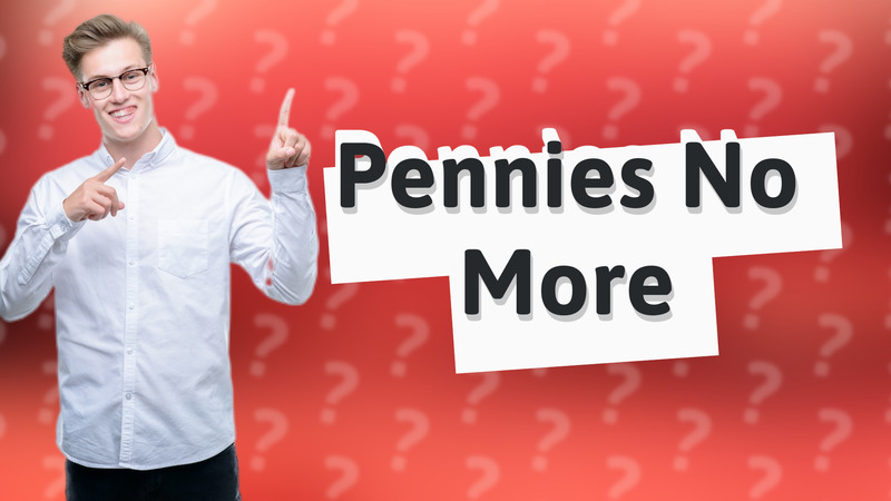 Pennies No More