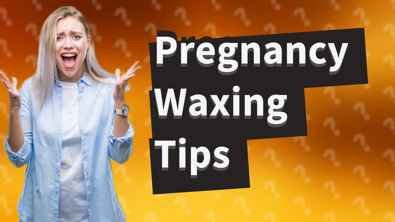 Pregnancy Waxing Tips