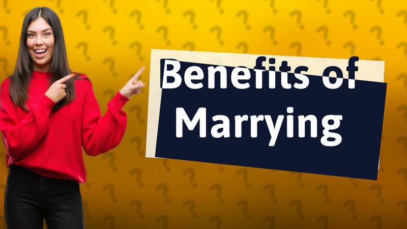 Benefits of Marrying