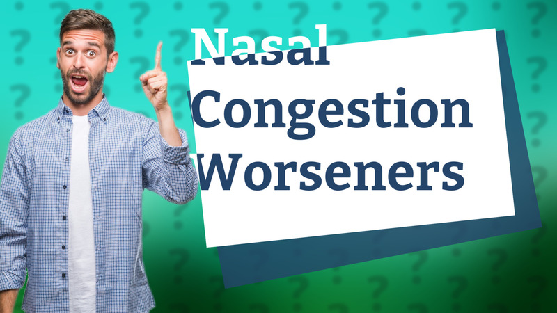 Nasal Congestion Worseners