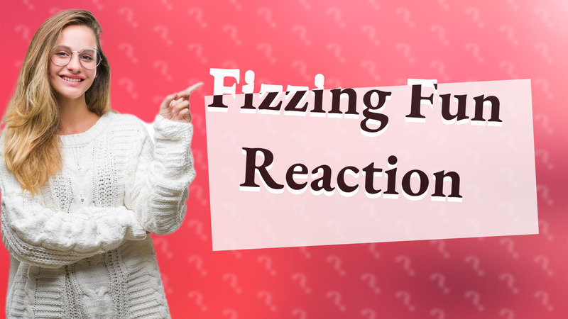 Fizzing Fun Reaction