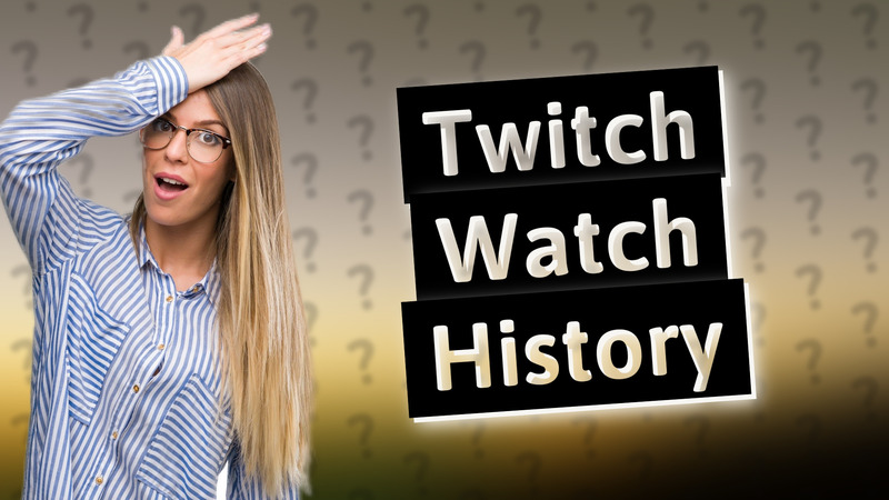 Twitch Watch History