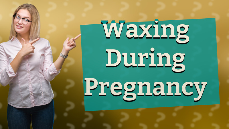 Waxing During Pregnancy