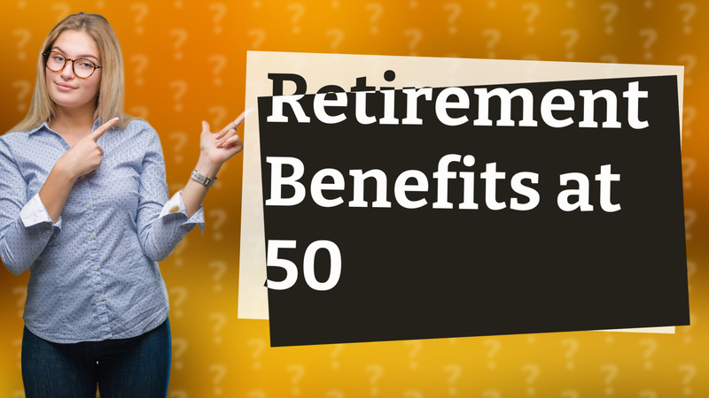 Retirement Benefits at 50