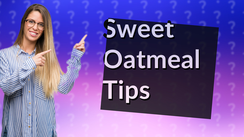 Sweet Oatmeal Tips