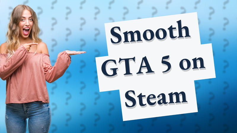 Smooth GTA 5 on Steam