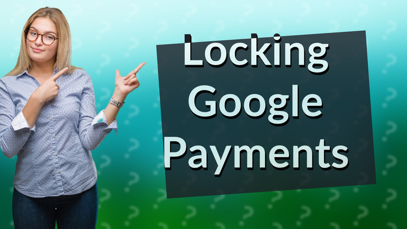 Locking Google Payments