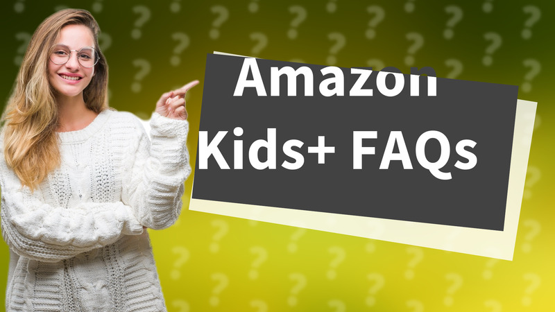 Amazon Kids+ FAQs