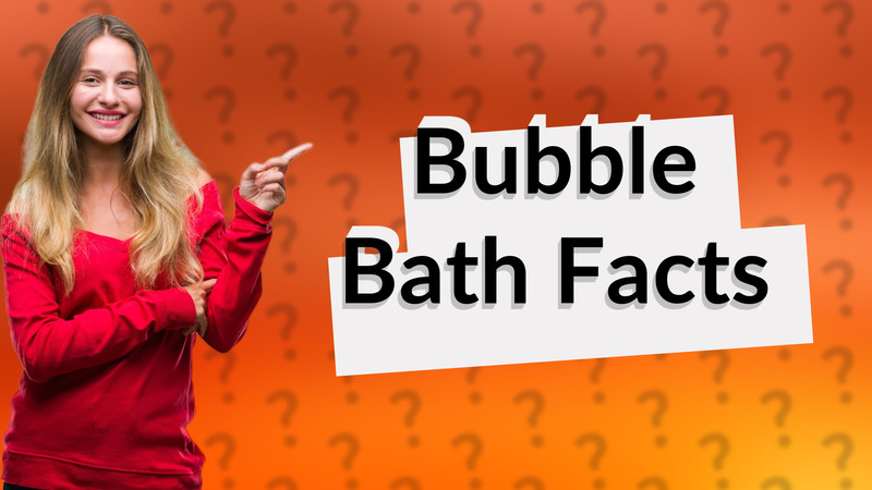 Bubble Bath Facts