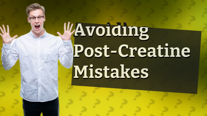 Avoiding Post-Creatine Mistakes