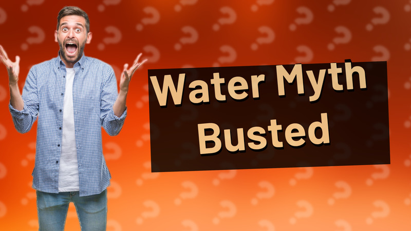 Water Myth Busted