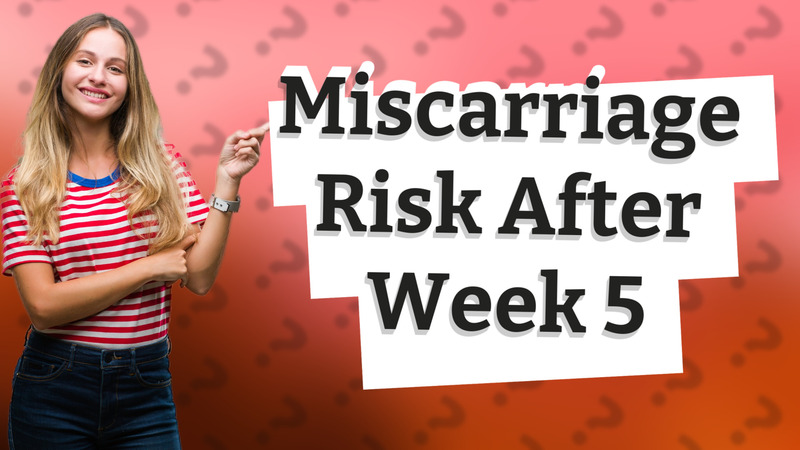 Miscarriage Risk After Week 5