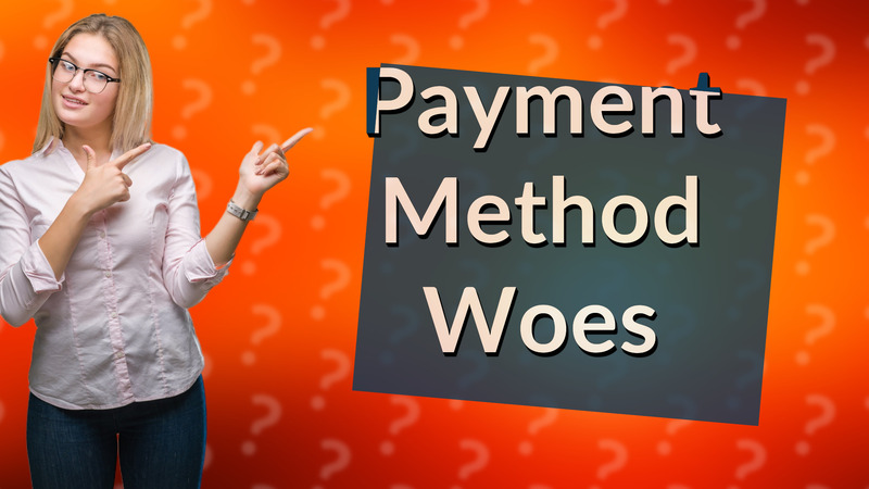 Payment Method Woes