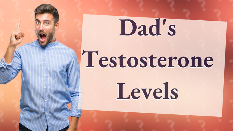 Dad's Testosterone Levels