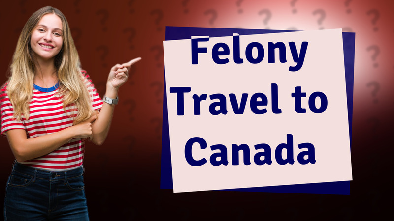 Felony Travel to Canada