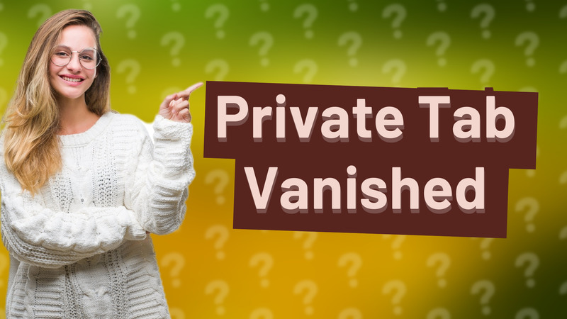 Private Tab Vanished