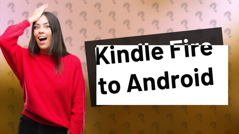 Kindle Fire to Android