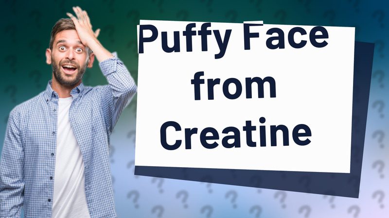 Puffy Face from Creatine