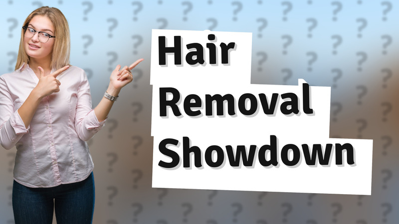 Hair Removal Showdown