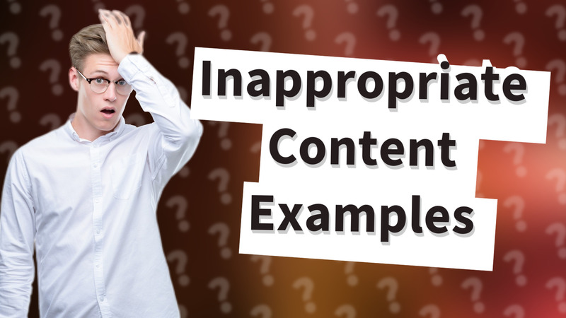 Inappropriate Content Examples