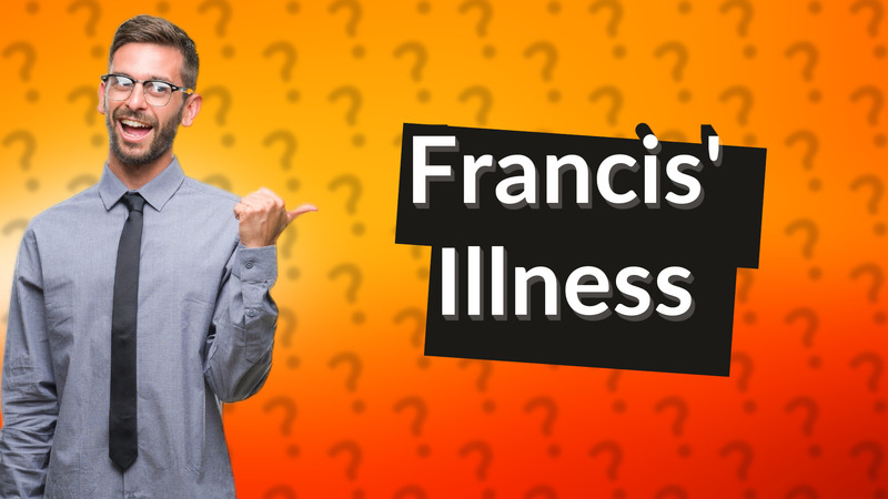 Francis' Illness