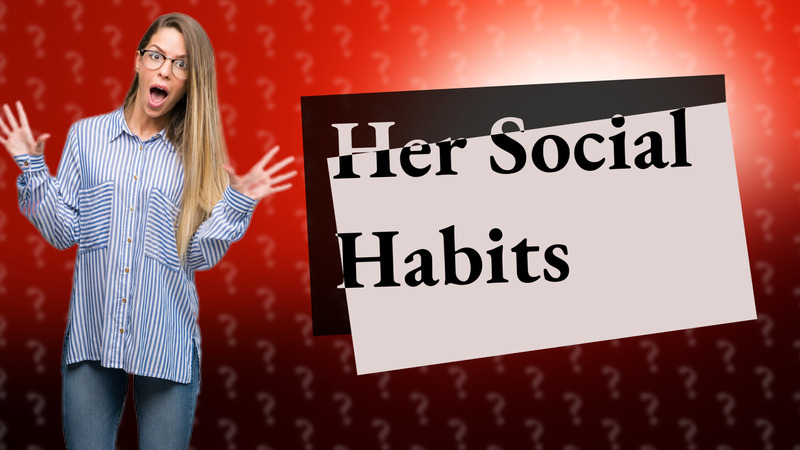 Her Social Habits