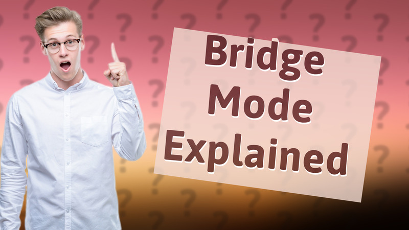 Bridge Mode Explained