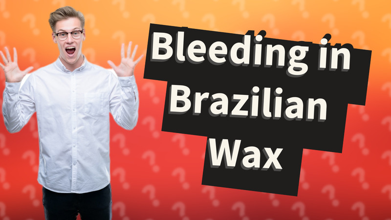 Bleeding in Brazilian Wax