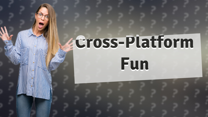 Cross-Platform Fun