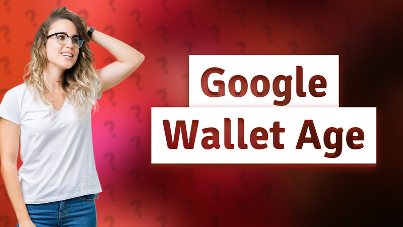 Google Wallet Age