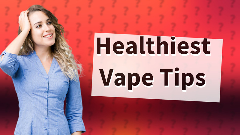 Healthiest Vape Tips