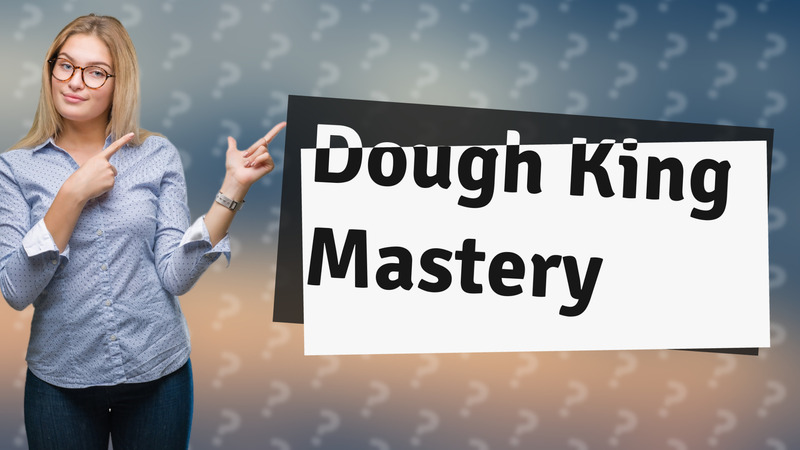 Dough King Mastery