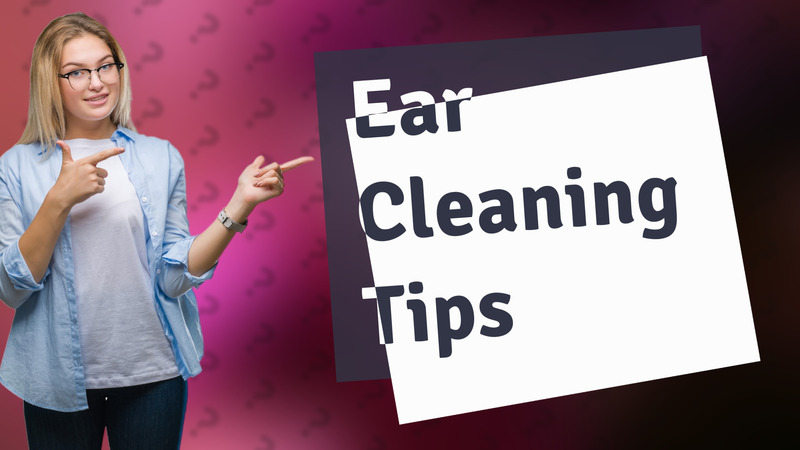 Ear Cleaning Tips