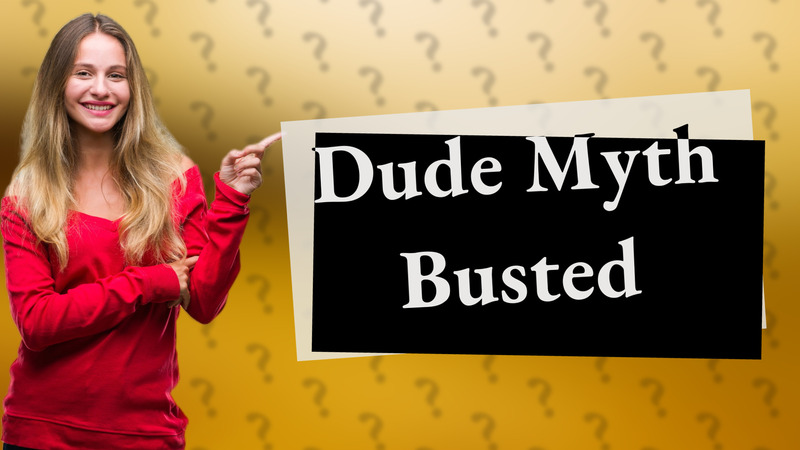 Dude Myth Busted