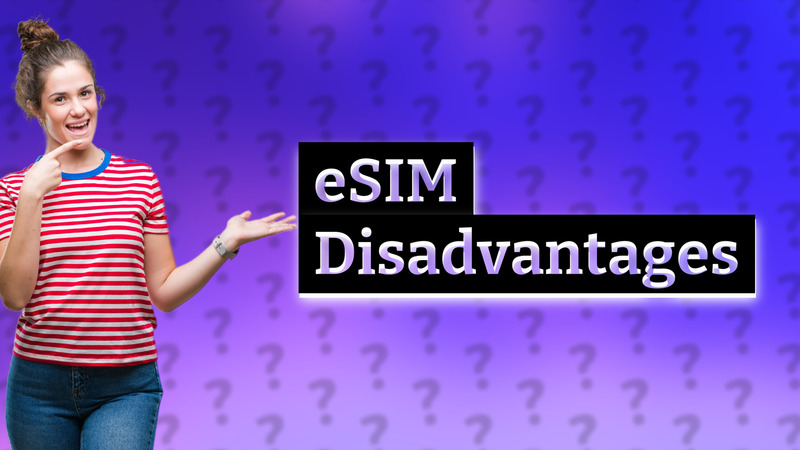 eSIM Disadvantages