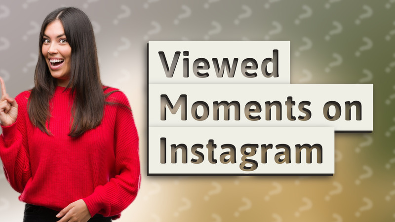 Viewed Moments on Instagram