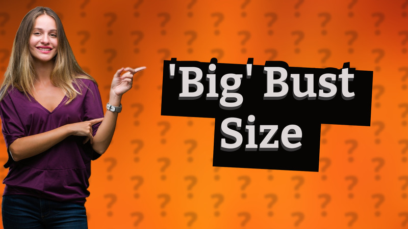 'Big' Bust Size