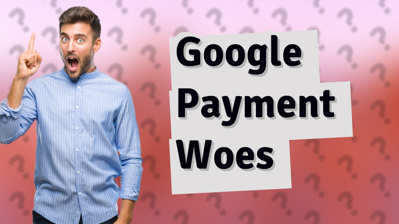 Google Payment Woes