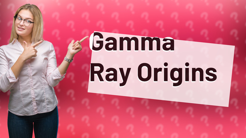Gamma Ray Origins