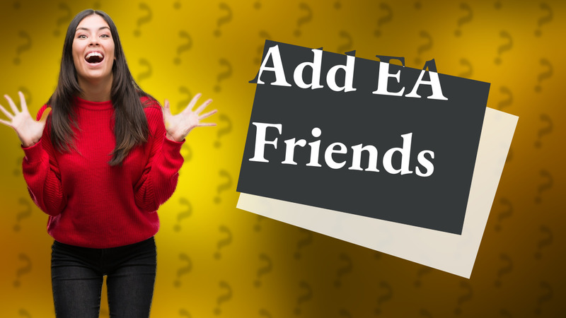 Add EA Friends